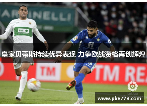 皇家贝蒂斯持续优异表现 力争欧战资格再创辉煌